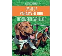 Coral Dawn Drake Owning a Paralyzed Dog - The Complete Care Guide (Tascabile)