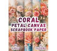 Coral Petal Canvas Scrapbook Paper: 10 Artistic Designs, 8.5 x 11 Inch Double-Sided, 40 Pages for Collage Art, Ephemera, Journaling, Paper Crafting, Mixed Media And Scrapbooking