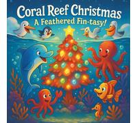 Coral Reef Christmas: A Feathered Fin-tasy Adventure of Friendship, Kindness, and Holiday Magic | Picture Book for Kids | Christmas Holiday Story Book |