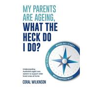 Coral Wilkinson My Parents Are Ageing, What the Heck Do I Do? (Tascabile)