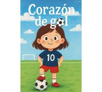 Corazón de Gol: Fans del Fútbol, un Cuento Infantil Sobre Sueños, Valor y Creer en una Misma (a Partir de 5 Años)