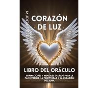 Corazón de luz -Libro del Oráculo-translated spanish version of: heart of light oracle book: Afirmaciones y Mensajes Diarios para la Paz Interior, la Positividad y la Sanación del Alma.