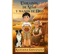 CORAZÓN DE NIÑO Y MANOS DE ORO: Una historia de fe y obediencia a Dios desde la mirada de un niño