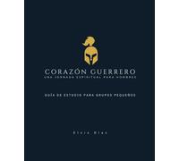 CORAZÓN GUERRERO: GUÍA DE ESTUDIO PARA GRUPOS PEQUEÑOS