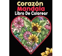 Corazón Mandala Libro De Colorear: 50 corazones y flores mandalas para adultos - Relajación, creatividad y atención plena al colorear
