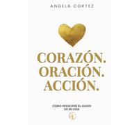 Corazón, Oración y Acción: Cómo reescribí el guion de mi vida