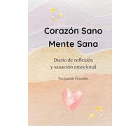 Corazón Sano. Mente Sana: Diario de reflexión y sanación emocional