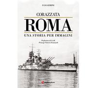 Corazzata Roma. Una storia per immagini. Ediz. illustrata