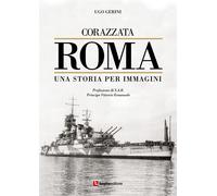 Corazzata Roma. Una storia per immagini. Ediz. illustrata - Gerini Ugo