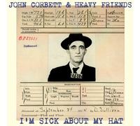 Corbett, John & Heavy Friends - I'M Sick About My Hat
