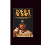 Corbin Burnes: From Bakersfield to Baseball Glory-The Mind of a Pitcher