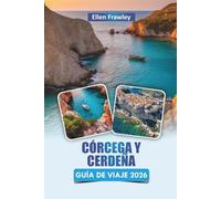 CÓRCEGA Y CERDEÑA GUÍA DE VIAJE 2026: Explora playas, senderos, comida local, rutas costeras e itinerarios para tu aventura mediterránea