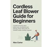 CORDLESS LEAF BLOWER GUIDE FOR BEGINNERS: A Simple Manual for Setup, Battery Care, and Effective Yard Cleaning. Works with 21V Handheld Models, Including YUQUESEN: 1