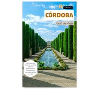 Córdoba Guía de Viaje: Atracciones, tesoros ocultos, patios, gastronomía, itinerarios y excursiones de un día