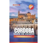 CORDOBA Guide de voyage 2026: Découvrez la Mezquita-Catedral, promenez-vous dans le quartier juif et savourez la cuisine andalouse