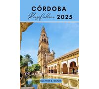 CÓRDOBA REISEFÜHRER 2025: Córdoba enthüllt: Entdecken Sie verborgene Schätze, reiche Geschichte und authentische andalusische Aromen