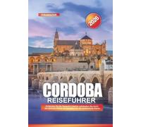CORDOBA Reiseführer 2026: Entdecken Sie die Mezquita-Catedral, schlendern Sie durch das jüdische Viertel und genießen Sie die andalusische Küche