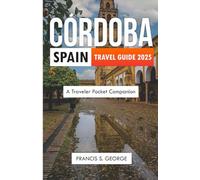 CÓRDOBA SPAIN TRAVEL GUIDE 2025: A Traveler Pocket Companion