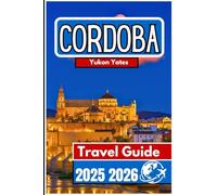 CÓRDOBA TRAVEL GUIDE 2025 2026: A Practical Companion to Heritage, Streetscapes, and Everyday Life in Southern Spain