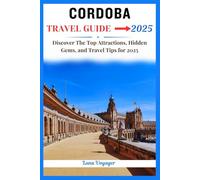 CORDOBA TRAVEL GUIDE 2025: Discover The Top Attraction, Hidden Gems, and Travel Tips for 2025