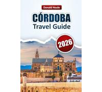 CÓRDOBA TRAVEL GUIDE 2026: Discover Top Attractions, Historic Landmarks, Local Cuisine, and Cultural Experiences in Andalusia