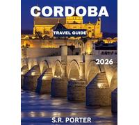 CORDOBA TRAVEL GUIDE 2026 (Full Color): Unveil the Heart of Andalusia: Explore Córdoba’s Rich History, Stunning Architecture, and Timeless Culture