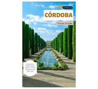 Córdoba Travel Guide: Attractions, Hidden gems, Patios, Cuisine, Itineraries and Day Trips