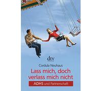 Cordula Neuhaus Lass mich, doch verlass mich nicht: ADHS und Partner (Tascabile)