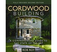 Cordwood Building: A Comprehensive Guide to the State of the Art - Fully revised Second Edition