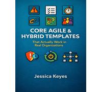 Core Agile & Hybrid Templates: That Actually Work in Real Organizations: 3