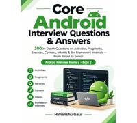 Core Android Interview Questions & Answers: 300 In-Depth Questions on Activities, Fragments, Services, Context, Intents & the Framework Internals - From Junior to Senior
