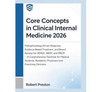 Core Concepts in Clinical Internal Medicine 2026: Pathophysiology Driven Diagnosis, Evidence Based Treatment, and Board Review for USMLE, ABIM, and MRCP - A Comprehensive Textbook for Medical Students