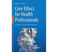 Core Ethics for Health Professionals: Principles, Issues, and Compliance