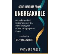 Core Insights from Unbreakable: An Independent Exploration of Dr. Vonda Wright’s Guide to Aging with Power
