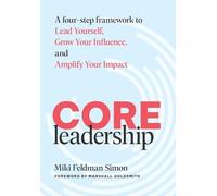 CORE Leadership: A Four-Step Framework to Lead Yourself, Grow Your Influence, and Amplify Your Impact