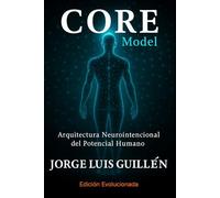 CORE Model: Arquitectura neurointencional del potencial humano