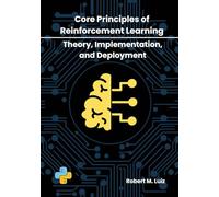Core Principles of Reinforcement Learning: Theory, Implementation, and Deployment