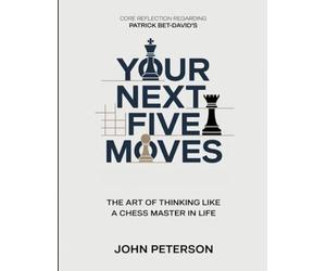 Core Reflection Regarding Patrick Bet-David's Your Next Five Moves: The Art Of Thinking Like A Chess Master In Life