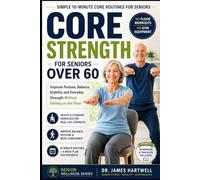 Core Strength for Seniors Over 60: Simple 10-Minute Seated and Standing Exercises to Improve Posture, Balance, Stability and Everyday Strength Without Getting on the Floor