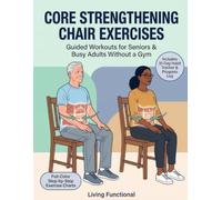 Core Strengthening Chair Exercises: Guided Workouts for Seniors & Busy Adults Without a Gym - With Step by Step Illustrations
