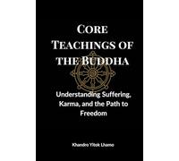 Core Teachings of the Buddha: Understanding Suffering, Karma, and the Path to Freedom