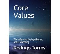 Core Values: The rules you live by when no one is watching