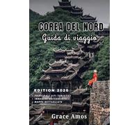 COREA DEL NORD Guida di viaggio 2026: Scopri la storia, la cultura e la vita quotidiana della Corea del Nord dietro i confini più segreti del mondo