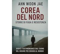 COREA DEL NORD: STORIE DI FUGA E RESISTENZA