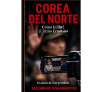 Corea del Norte: Cómo me infiltré en el reino ermitaño.