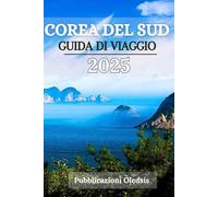 COREA DEL SUD GUIDA DI VIAGGIO 2025: “Mangia, esplora, vivi - Il compagno di viaggio completo per scoprire la cultura, la cucina e il fascino della Corea del Sud”