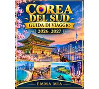 COREA DEL SUD GUIDA DI VIAGGIO 2026_2027: La tua guida ideale per la Corea del Sud: esplora monumenti storici, paesaggi mozzafiato, tradizioni ... di strada e vivi avventure indimenticabili.