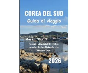 COREA DEL SUD Guida di viaggio 2026: Scopri i villaggi del vecchio mondo, il cibo di strada e la cultura pop