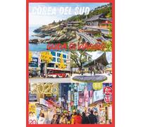 COREA DEL SUD GUIDA DI VIAGGIO 2026: Scopri il cuore della cultura coreana, la cucina e l'avventura ti aspettano.