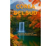 COREA DEL SUD: UN VIAGGIO NEI LUOGHI PIÙ AFFASCINANTI E INCREDIBILI DEL PAESE